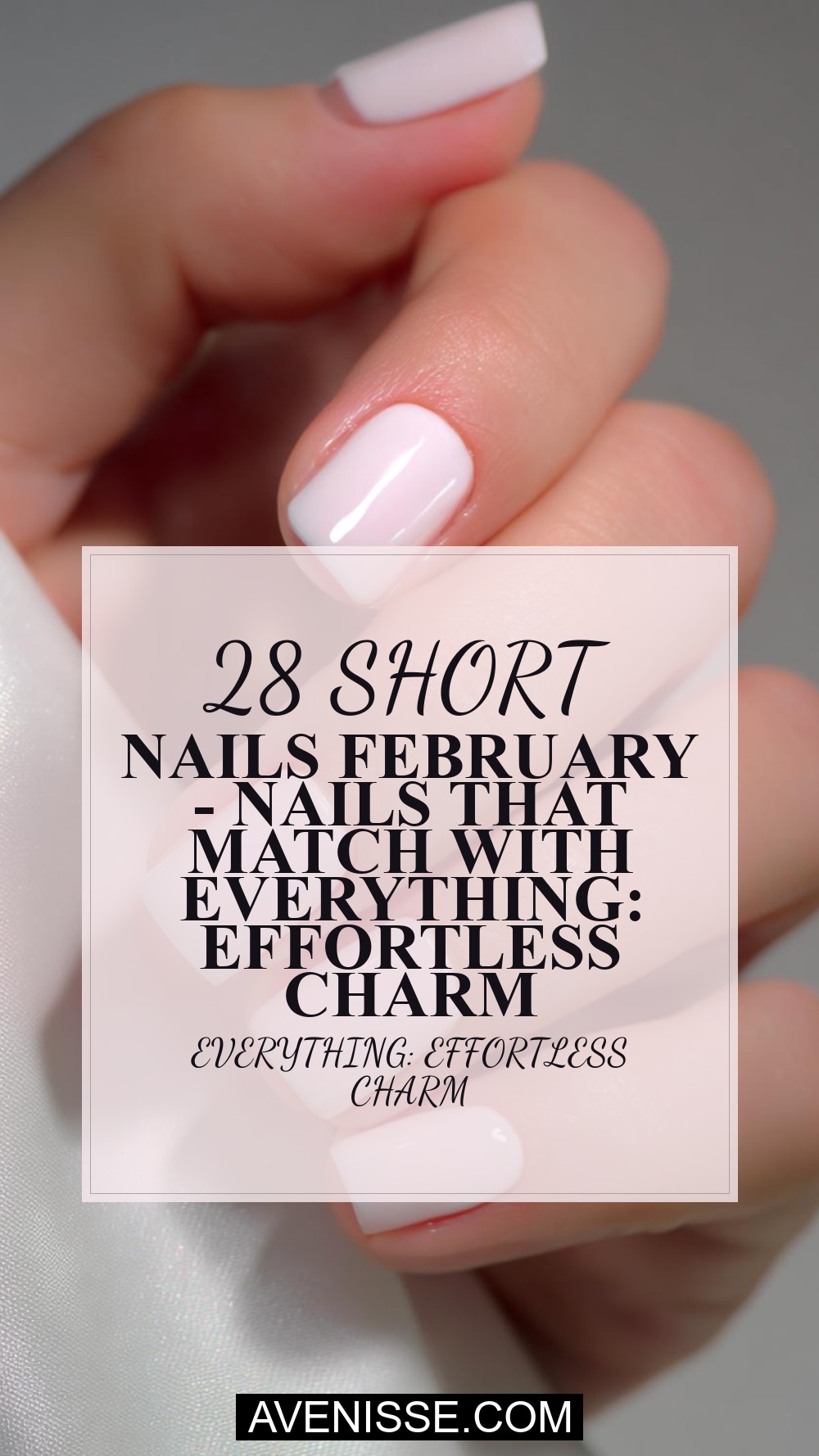 Short Nails February - Nails That Match With Everything: Effortless Charm